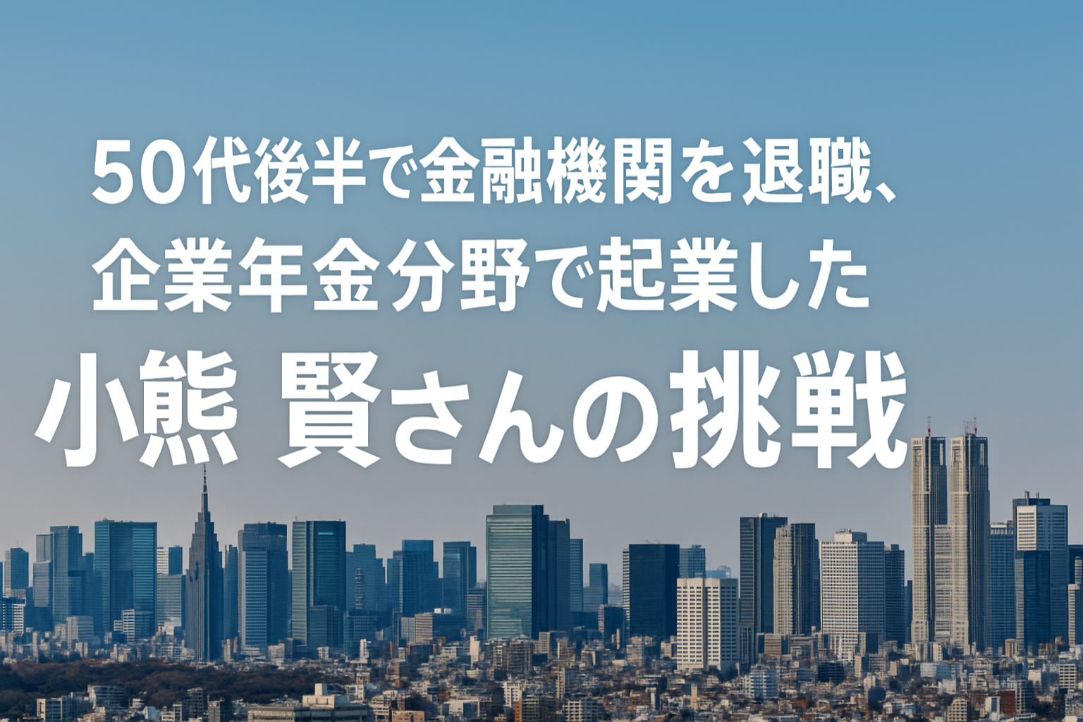 50代後半で金融機関を退職、企業年金分野で起業した小熊健さんの挑戦